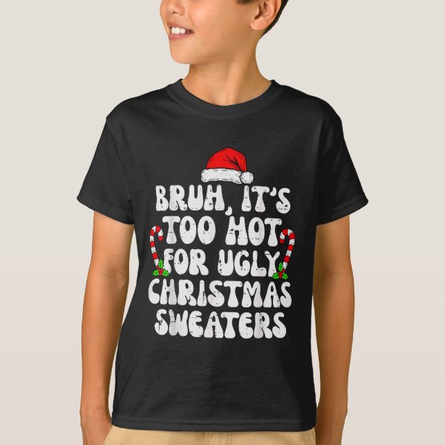 Bruh It's Too Hot For Ugly Sweaters Funny Xmas Chr (Front)