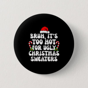 Bruh It's Too Hot For Ugly Sweaters Funny Xmas Chr 2 Inch Round Button