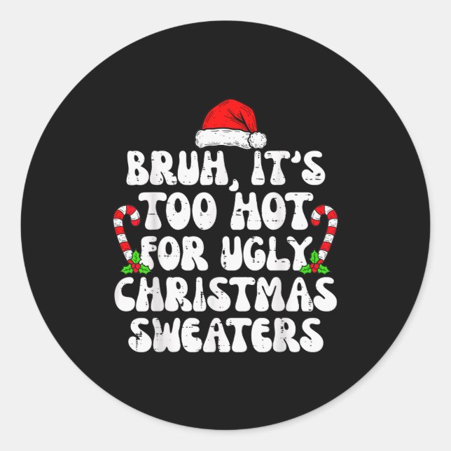 Bruh It's Too Hot For Ugly Sweaters Funny Xmas Chr Classic Round Sticker (Front)