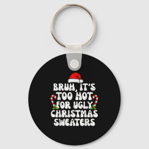 Bruh It's Too Hot For Ugly Sweaters Funny Xmas Chr Keychain