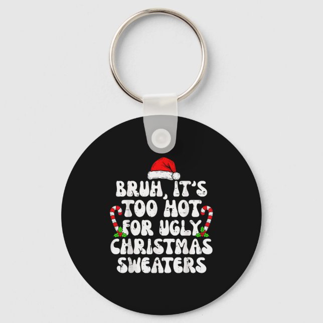 Bruh It's Too Hot For Ugly Sweaters Funny Xmas Chr Keychain (Front)