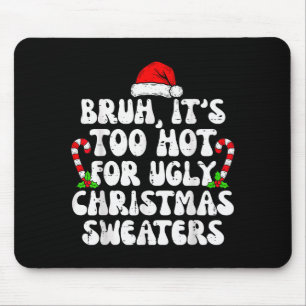 Bruh It's Too Hot For Ugly Sweaters Funny Xmas Chr Mouse Pad