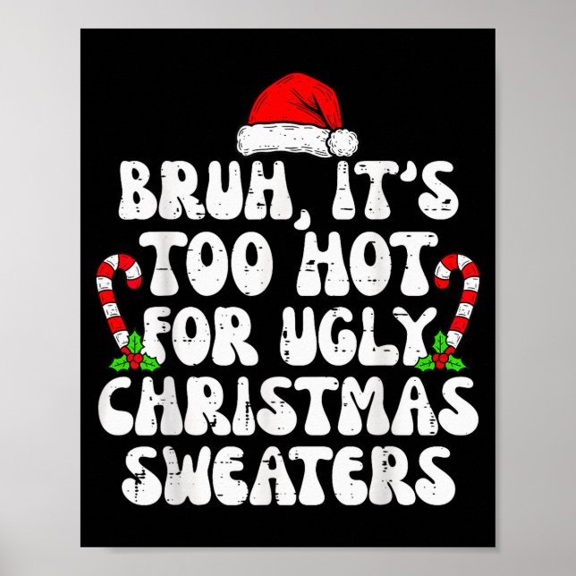 Bruh It's Too Hot For Ugly Sweaters Funny Xmas Chr Poster (Front)