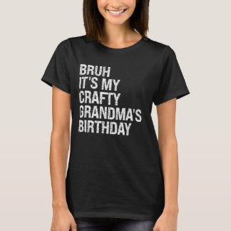 Bruh Itu2019s My Crafty Grandmau2019s Birthday Que T-Shirt