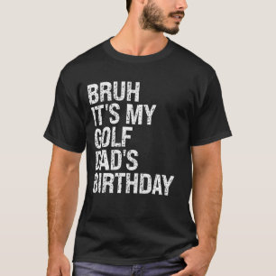 Bruh Itu2019s My Golf Dadu2019s Birthday King Coac T-Shirt