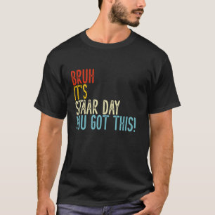 Bruh Itu2019s Staar Day You Got This Funny Testing T-Shirt