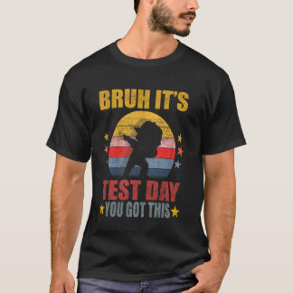Bruh Itu2019s Test Day You Got This Teacher Testin T-Shirt