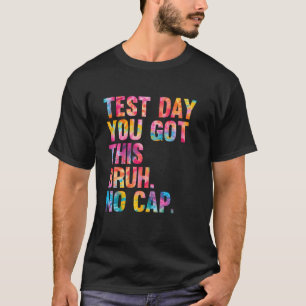 Bruh Itu2019s Test Day You Got This Testing Day Te T-Shirt