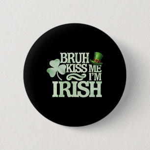 Bruh Kiss Me I'm Irish Funny Bruh Saint Patrick Da 2 Inch Round Button