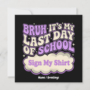 Bruh Last Day of School Sign My Shirt  Invitation
