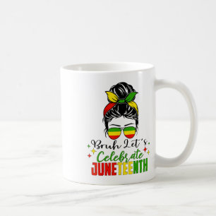 Bruh Let's Celebrate Juneteenth Black Women Freedo Coffee Mug