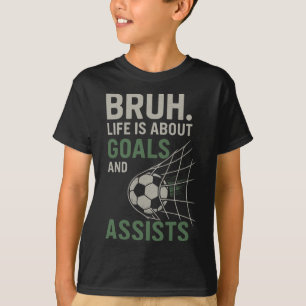 Bruh Life Is About Goals And Ists Soccer T-Shirt