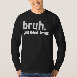 Bruh Meme Funny Christian You Need Jesus Read your T-Shirt
