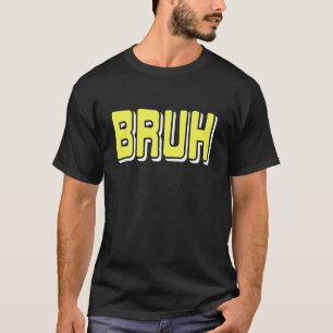 BRUH Meme Reaction Internet Slang Sarcasm T-Shirt