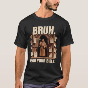 Bruh Meme Read Your Bible Martin Luther Reformatio T-Shirt