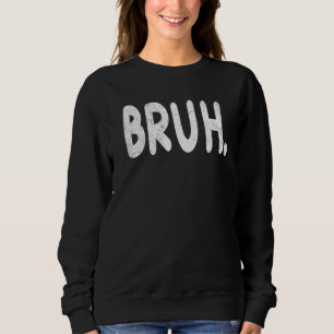 Bruh Meme Saying Brother Greeting Men Teens Boys Sweatshirt