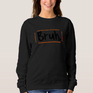 Bruh Meme  Saying Brother Greeting Men Teens Boys  Sweatshirt