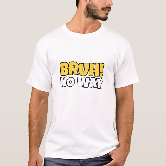 Bruh, No Way T-Shirt (Front)