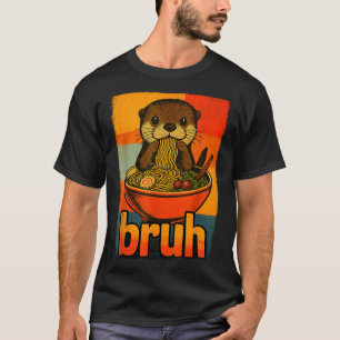 Bruh Otter Eating Japanese Ramen Noodles Men Women T-Shirt