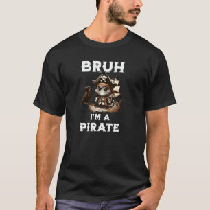 Bruh Pirate Gen Z Humour Sarcasm big bro party tsh T-Shirt