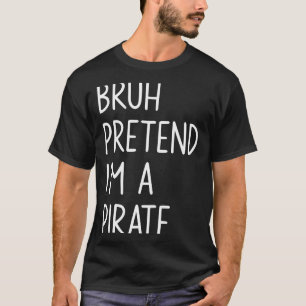 Bruh pretend a pirate matching costume halloween T-Shirt