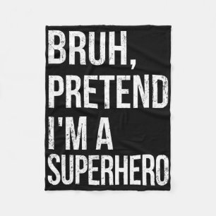 Bruh Pretend I'm A Superhero Halloween Lazy Easy D Fleece Blanket