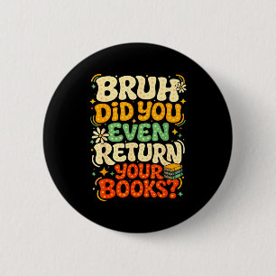 Bruh return books funny library teacher students 2 inch round button