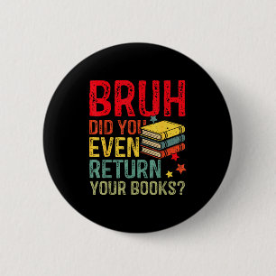 Bruh return books funny library teacher students 2 inch round button