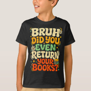 Bruh return books funny library teacher students T-Shirt