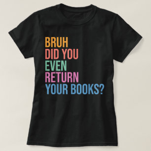 Bruh Return Your Books Library Librarian Lovers T-Shirt