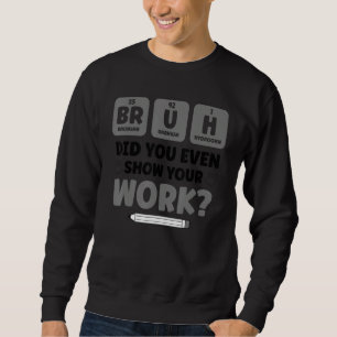 Bruh Science Chemistry Biology Physics School Te Sweatshirt