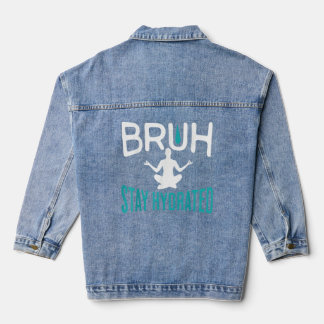 Bruh Stay Hydrated Meme Water Drink  Yoga Pilates  Denim Jacket