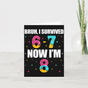 Bruh survived 6 7 six seven i’m 8 years old 8th card