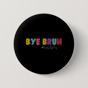 Bruh Teachers Hello Summer Last Day Of School Hish 2 Inch Round Button