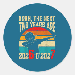 Bruh, The Next Two Years Are 2026 &amp; 2027 Funny Classic Round Sticker