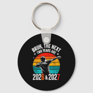 Bruh The Next Two Years Are 2026 And 2027 Six Seve Keychain