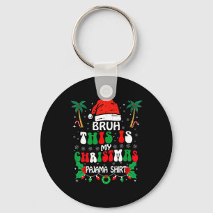 Bruh This Is My Christmas Pajama Shirt Funny Xmas Keychain