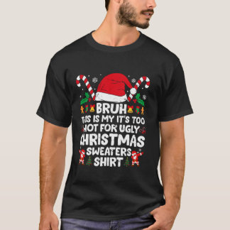 Bruh This Is My It s Too Hot For Ugly Christmas Sw T-Shirt