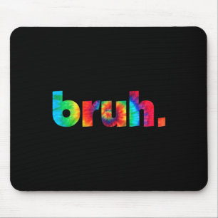 Bruh Tie Dye Brah Bro Dude Greeting Slang Funny Me Mouse Pad