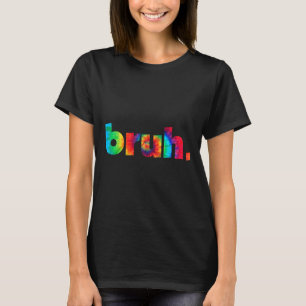 Bruh Tie Dye Brah Bro Dude Greeting Slang Funny Me T-Shirt
