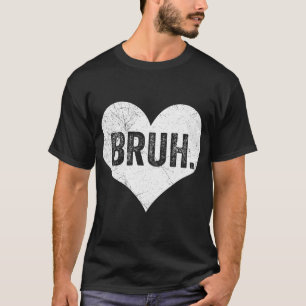 Bruh Valentine Meme Funny Saying Bro Greeting Teen T-Shirt