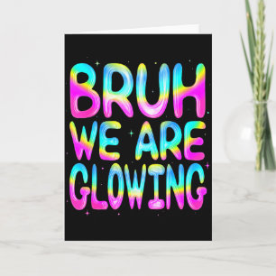 Bruh We Are Glowing In My Glowing Era Team Party M Card
