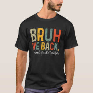 Bruh We Back 2nd Grade Teacher First Day Back To S T-Shirt