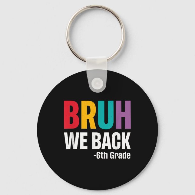 Bruh We Back 6th Grade First Day Of School Back To Keychain (Front)