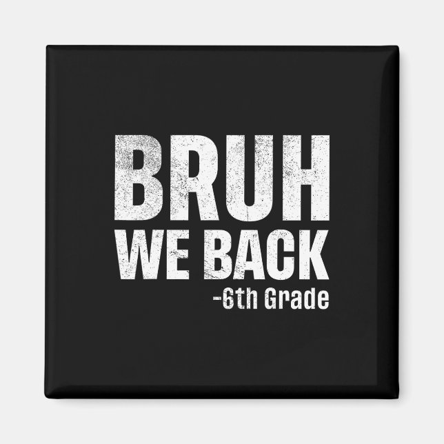 Bruh We Back 6th Grade First Day Of School Back To Magnet (Front)