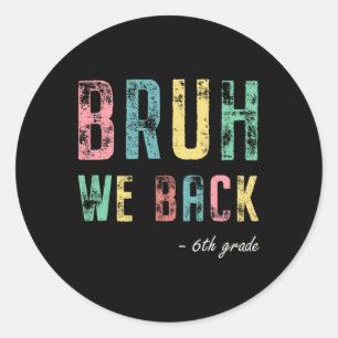 Bruh We Back 6th Grade First Day Of School For Six Classic Round Sticker