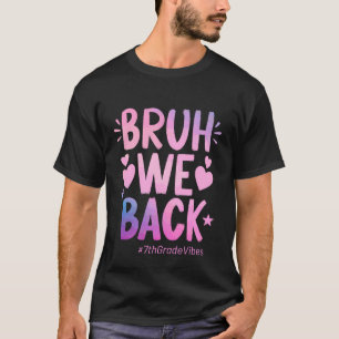 Bruh We Back 7th Grade Vibes 1st Day Of School Sev T-Shirt