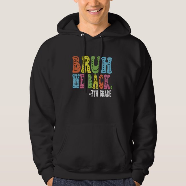 Bruh We Back 7th Graders First Day of Seventh Grad Hoodie (Front)