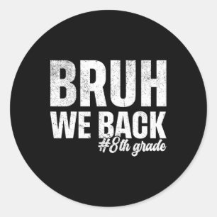 Bruh We Back 8th Grade First Day Of School Back To Classic Round Sticker