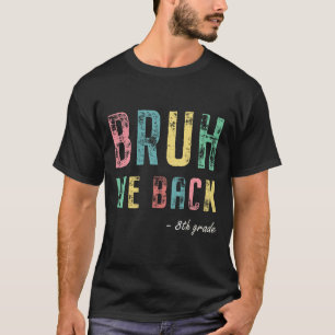 Bruh We Back 8th Grade First Day Of School For Eig T-Shirt